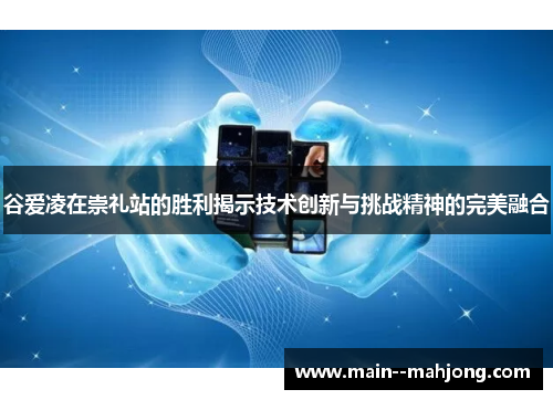 谷爱凌在崇礼站的胜利揭示技术创新与挑战精神的完美融合