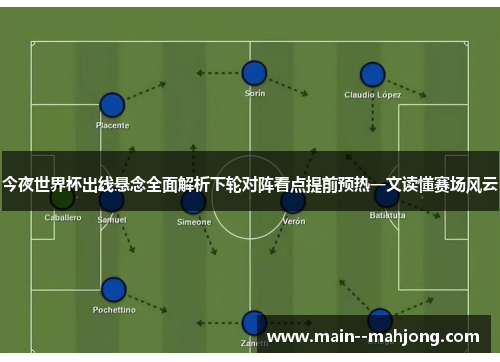 今夜世界杯出线悬念全面解析下轮对阵看点提前预热一文读懂赛场风云 今夜世界杯出线悬念全面解析下轮对阵看点提前预热一文读懂赛场风云