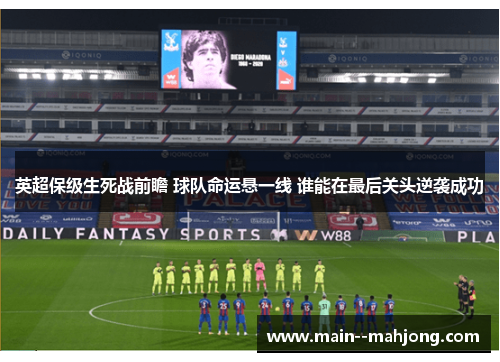 英超保级生死战前瞻 球队命运悬一线 谁能在最后关头逆袭成功