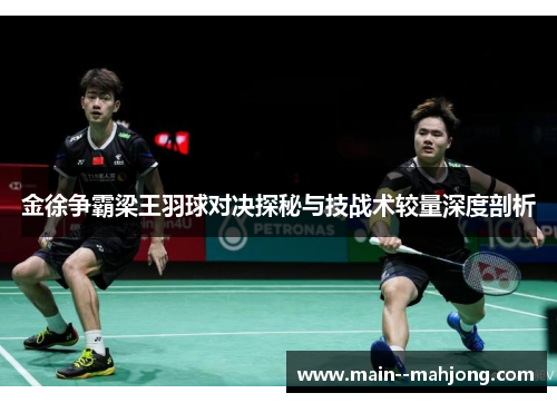 金徐争霸梁王羽球对决探秘与技战术较量深度剖析 金徐争霸梁王羽球对决探秘与技战术较量深度剖析
