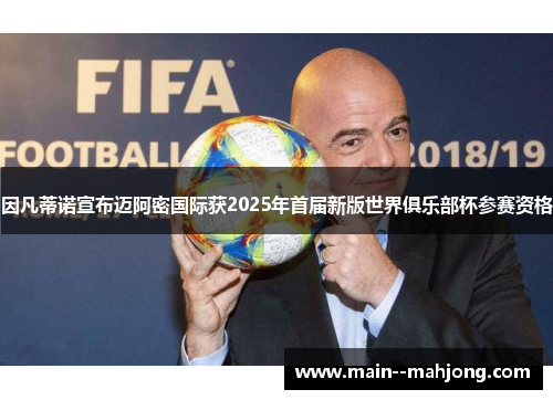 因凡蒂诺宣布迈阿密国际获2025年首届新版世界俱乐部杯参赛资格